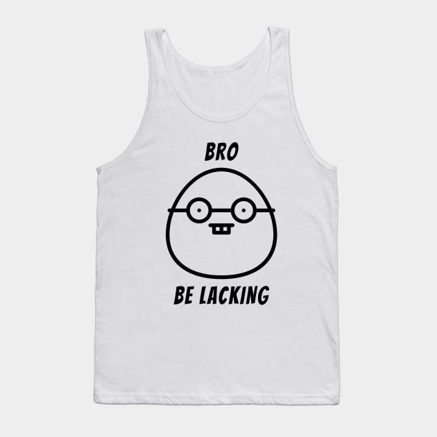 Bro Be Lacking Egg Head Tank Top by Electrovista